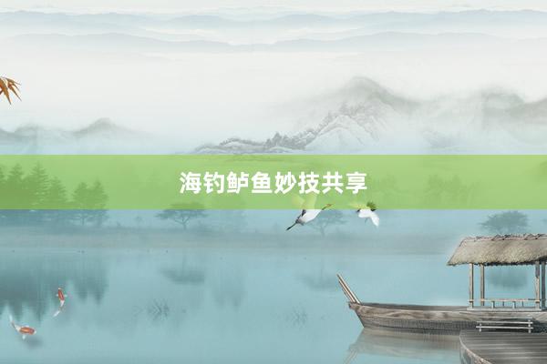 海钓鲈鱼妙技共享